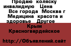 Продаю  коляску инвалидную › Цена ­ 5 000 - Все города, Москва г. Медицина, красота и здоровье » Другое   . Крым,Красногвардейское